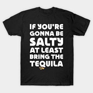 If You're Gonna Be Salty At Least Bring The Tequila on back T-Shirt